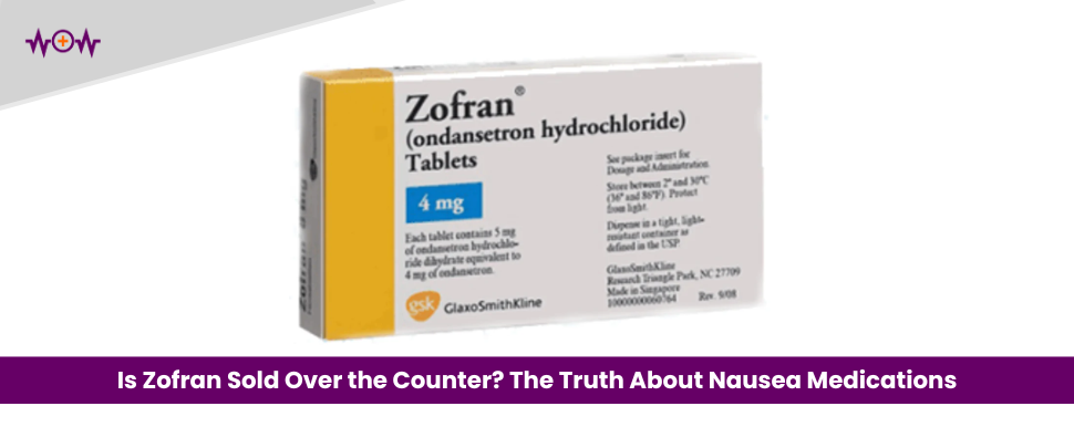 Is Zofran Sold Over the Counter? The Truth About Nausea Medications