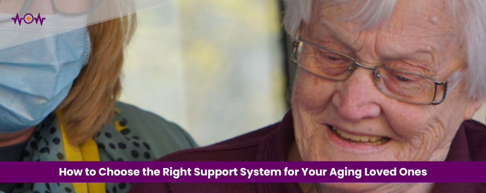 How to Choose the Right Support System for Your Aging Loved Ones