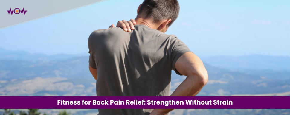 Fitness for Back Pain Relief: Strengthen Without Strain